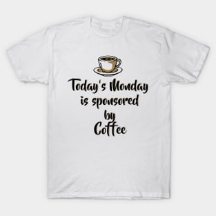 Today's Monday is sponsored by coffee - Funny Monday Motivation for Coffee Lovers T-Shirt